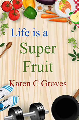 Life is a Super Fruit - How to Use Nutrient Dense Organic Superfruit For Your Libido and Energy, Stronger Bones, Lower Cholesterol and More (Superfoods Series Book 1) (Best Fruits To Lower Cholesterol)