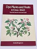 Dye Plants and Fruits in Cross-Stitch: From the Danish Handcraft Guild by