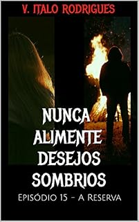 Livro Nunca Alimente Desejos Sombrios: Episódio 15 - A Reserva (Nunca Alimente Desejos Sombrios - Tempora 1)
