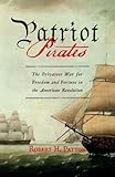 Patriot Pirates: The Privateer War for Freedom and Fortune in the American Revolution
