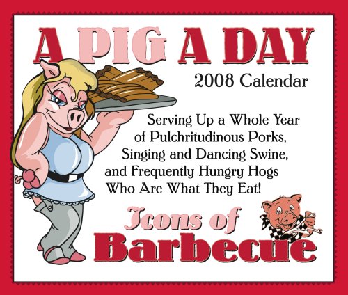 A Pig A Day: Icons of Barbecue 2008 Calendar A Pig A Day: Icons of Barbecue 2008 Calendar