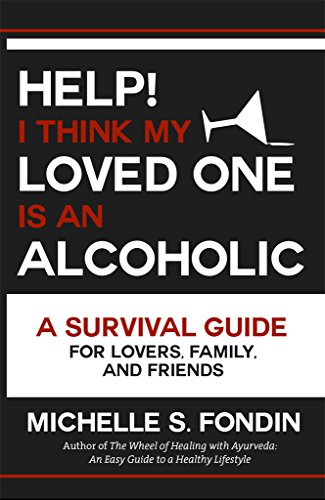 Help! I Think My Loved One Is an Alcoholic: A Survival Guide for Lovers, Family, and Friends