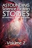 Astounding Science Fiction Stories: An Anthology of 350 Scifi Stories Volume 2 (Halcyon Classics)