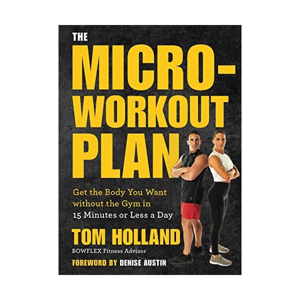 The Micro-Workout Plan: Get the Body You Want without the Gym in 15 Minutes or Less a Day