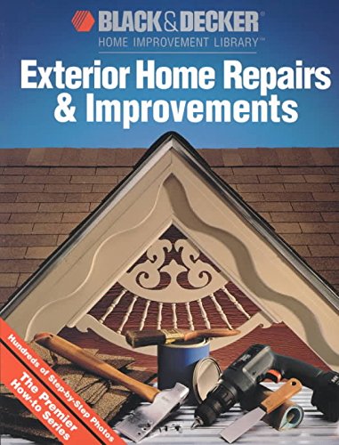 Exterior Home Repairs & Improvements (Black & Decker Home Improvement Library) by Black & Decker Home Improvement Library