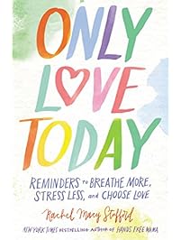 Only Love Today: Reminders to Breathe More, Stress Less, and Choose Love