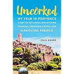 Uncorked: My year in Provence studying Pétanque, discovering Chagall, drinking Pastis, and mangling French