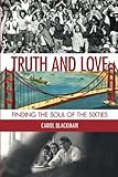 Truth and Love: Finding the Soul of the Sixties by Carol Blackman