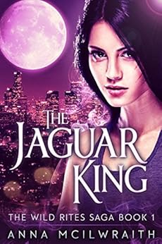 The Jaguar King (The Wild Rites Saga - Book 1) by [McIlwraith, Anna]