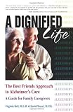 A Dignified Life: The Best Friends Approach to Alzheimer's Care, A Guide for Family Caregivers by Be by 