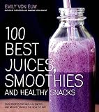 100 Best Juices, Smoothies and Healthy Snacks: Easy Recipes For Natural Energy & Weight Control the by Emily von Euw