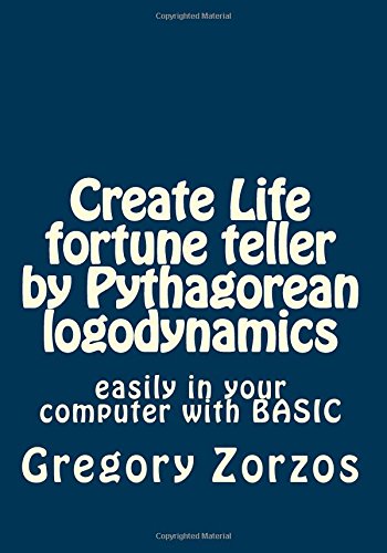 Create Life fortune teller by Pythagorean logodynamics: easily in your computer with BASIC (Book Generators) (Volume 7)