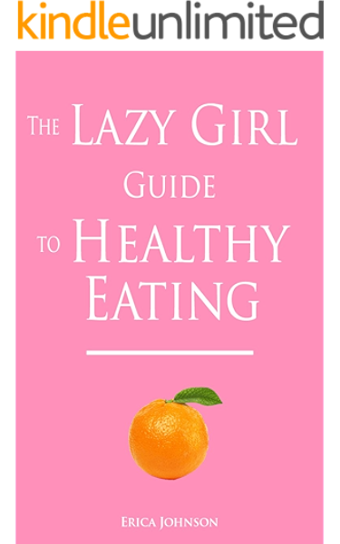 The Lazy Girl Guide To Healthy Eating The lazy girl's guide to getting healthy.