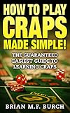 How to play Craps Made SIMPLE!: Guaranteed easiest guide to learning Craps by Brian M. F. Burch