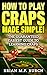 How to play Craps Made SIMPLE!: Guaranteed easiest guide to learning Craps by Brian M. F. Burch
