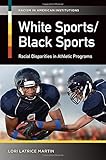 White Sports/Black Sports: Racial Disparities in Athletic Programs (Racism in American Institutions)