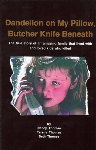 Adoption - Dandelion on My Pillow, Butcher Knife Beneath: The true story of an amazing family that lived with and loved kids who killed