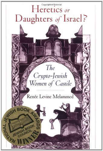 Heretics or Daughters of Israel?: The Crypto-Jewish Women of Castile by Renee Levine Melammed (1999-05-20)
