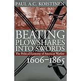 Beating Plowshares into Swords: The Political Economy of American Warfare, 1606-1865