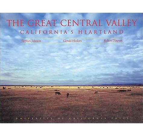 The Great Central Valley California S Heartland A Photographic Project Gerald Haslam Stephen Johnson Stephen Johnson Robert Dawson 9780520064119 Amazon Com Books