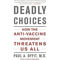 Deadly Choices: How the Anti-Vaccine Movement Threatens Us All