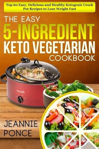 Download The Easy 5-Ingredient Keto Vegetarian Cookbook: Top 60 Easy, Delicious and Healthy Ketogenic Crock Pot Recipes To Lose Weight Fast PDF