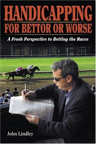 Handicapping for Bettor or Worse: A Fresh Perspective to Betting the Races