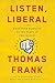Listen, Liberal: Or, What Ever Happened to the Party of the People? - Book by Thomas Frank