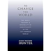 To Change the World: The Irony, Tragedy, and Possibility of Christianity in the Late Modern World