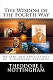 The Wisdom of the Fourth Way: Origins and Applications of A Perennial Teaching