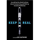 Keep It Real: Everything You Need to Know About Researching and Writing Creative Nonfiction