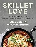 Skillet Love: From Steak to Cake: More Than 150 Recipes in One Cast-Iron Pan by Anne Byrn
