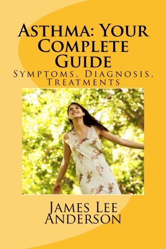Asthma: Your Complete Guide: Symptoms, Diagnosis, Treatments