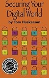 Securing Your Digital World (A to eZ BooKs) (Volume 2) by Tom Huskerson