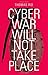 Cyber War Will Not Take Place
