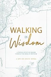 Walking in Wisdom: A Love God Greatly Study Journal
