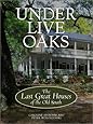 Under Live Oaks: The Last Great Houses of the Old South