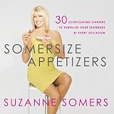 Somersize Appetizers: 30 Scintillating Starters to Tantalize Your Tastebuds at Every Occasion by 