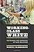 Working-Class White: The Making and Unmaking of Race Relations