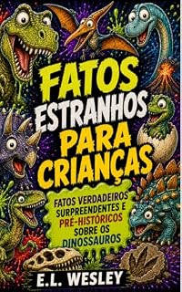 Livro Fatos Estranhos para Crianças: Fatos Verdadeiros Surpreendentes e Pré-Históricos sobre os Dinossauros: Mais de 150 Fatos Surpreendentes mas Verdadeiros ... Fatos Estranhos para Crianças Livro 3)