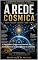 Livro A Rede Cósmica : A Verdadeira Origem da Internet, da Consciência e da Inteligência no Universo (FICÇÃO CIENTÍFICA Livro 2)