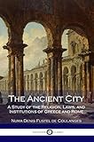 The Ancient City: A Study of the Religion, Laws, and Institutions of Greece and Rome (Illustrated) by Numa Denis Fustel de Coulanges, Willard Small