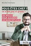 Vous êtes chef ? Ce n'est pas si grave: 100 règles pour acquérir les bons réflexes (French Edition) by