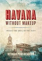 Havana without Makeup: Inside the Soul of the City Havana without Makeup: Inside the Soul of the City