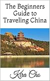 The Beginners Guide to Traveling China by Kira Cho