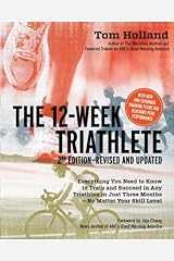 By Tom Holland The 12 Week Triathlete, 2nd Edition-Revised and Updated: Everything You Need to Know to Train and Su (2 Rev Upd) [Paperback] Paperback