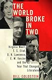 The World Broke in Two: Virginia Woolf, T. S. Eliot, D. H. Lawrence, E. M. Forster, and the Year Tha by 