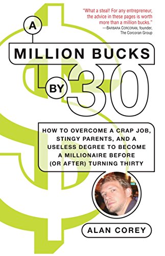 A Million Bucks by 30: How to Overcome a Crap Job, Stingy Parents, and a Useless Degree to Become a