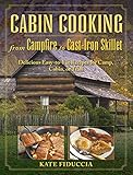 Cabin Cooking: Delicious Cast Iron and Dutch Oven Recipes for Camp, Cabin, or Trail by Kate Fiduccia