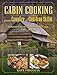 Cabin Cooking: Delicious Cast Iron and Dutch Oven Recipes for Camp, Cabin, or Trail by Kate Fiduccia